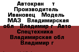 Автокран 25 т › Производитель ­ Ивановец › Модель ­ МАЗ - Владимирская обл., Владимир г. Авто » Спецтехника   . Владимирская обл.,Владимир г.